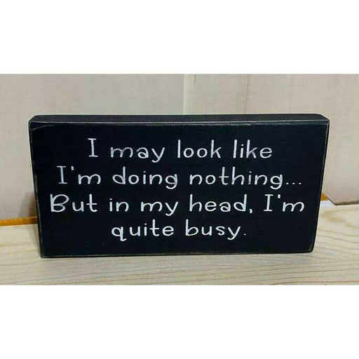 Market on Blackhawk:  I may look like I'm doing nothing but in my head, I'm quite busy. - Handmade Painted Wood Sign   |   Ceils Crafts