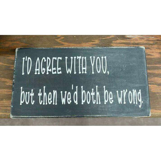 Market on Blackhawk:  I'd agree with you , but then we'd both be wrong - Handmade Painted Wood Sign   |   Ceils Crafts