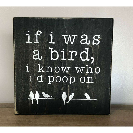 Market on Blackhawk:  If I was a bird, I'd know who I'd poop on - Handmade Painted Wood Sign   |   Ceils Crafts